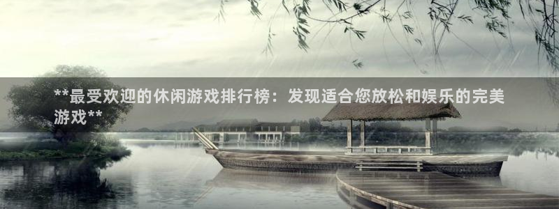 蓝狮子代表什么意思：**最受欢迎的休闲游戏排行榜：发现适合您放松和娱乐的完美
游戏**