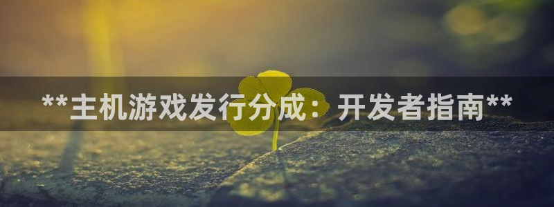 蓝狮环境科技有限公司：**主机游戏发行分成：开发者指南**