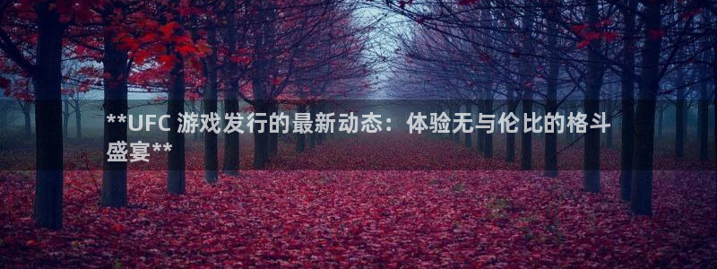 佛山蓝狮：**UFC 游戏发行的最新动态：体验无与伦比的格斗
盛宴**